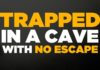 TRAPPED IN A CAVE WITH NO ESCAPE…